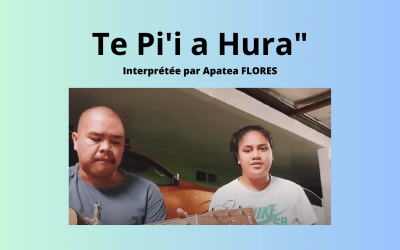 « Te Pi’i a Hura » interprétée par Apatea FLORES + paroles